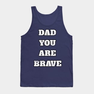 Dad You Are Brave Cool Gift For Any Father Tank Top